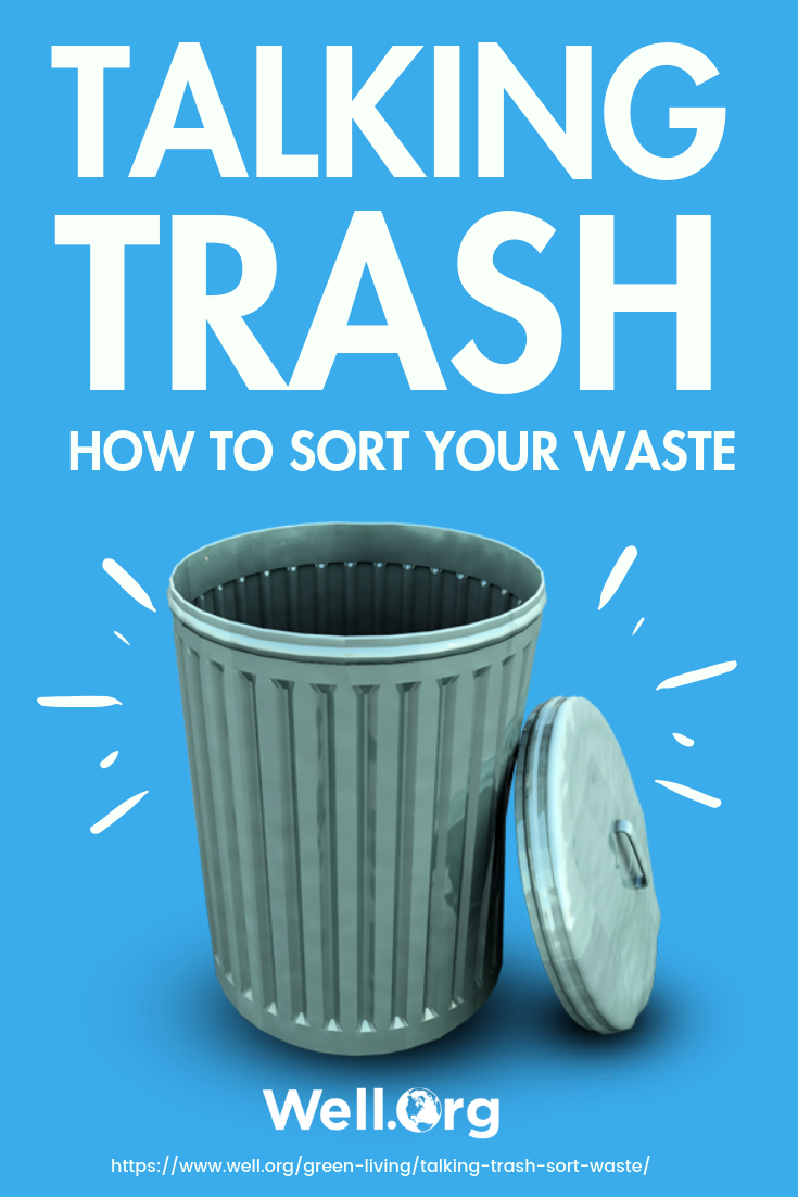 Talking Trash: How To Sort Your Waste https://well.org/green-living/talking-trash-sort-waste/